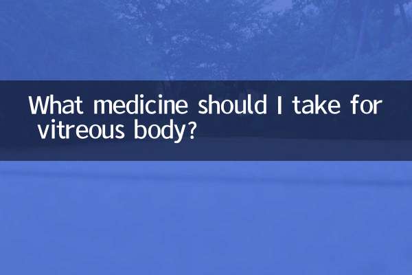 What medicine should I take for vitreous body?