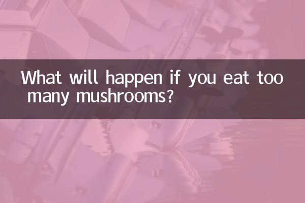 What will happen if you eat too many mushrooms?