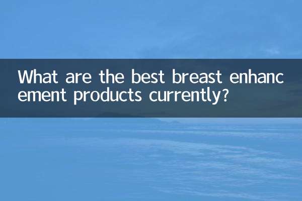 Was sind derzeit die besten Produkte zur Brustvergrößerung?