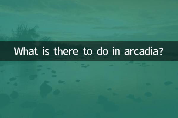 What is there to do in arcadia?