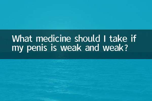 Welche Medikamente sollte ich einnehmen, wenn mein Penis schwach und schwach ist?