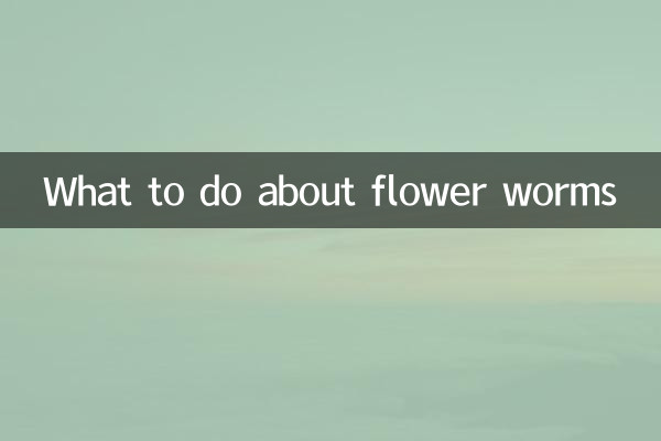 ¿Qué hacer con los gusanos de las flores?