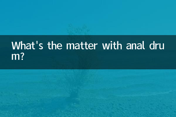 What's the matter with anal drum?