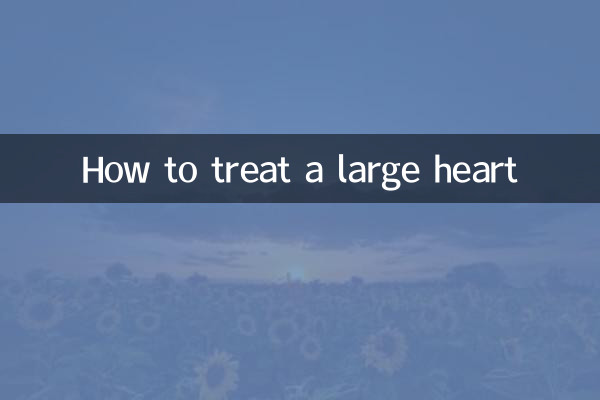 Cómo tratar un corazón grande
