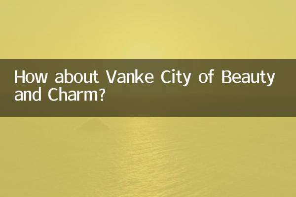 Wie wäre es mit Vanke, der Stadt der Schönheit und des Charmes?