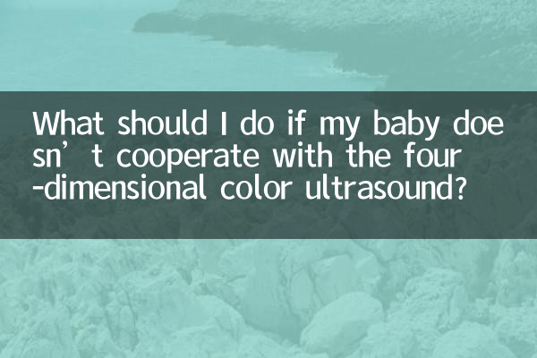 यदि मेरा शिशु चार-आयामी रंगीन अल्ट्रासाउंड में सहयोग नहीं करता है तो मुझे क्या करना चाहिए?
