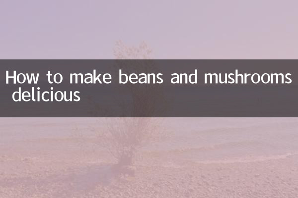 Comment préparer de délicieux haricots et champignons