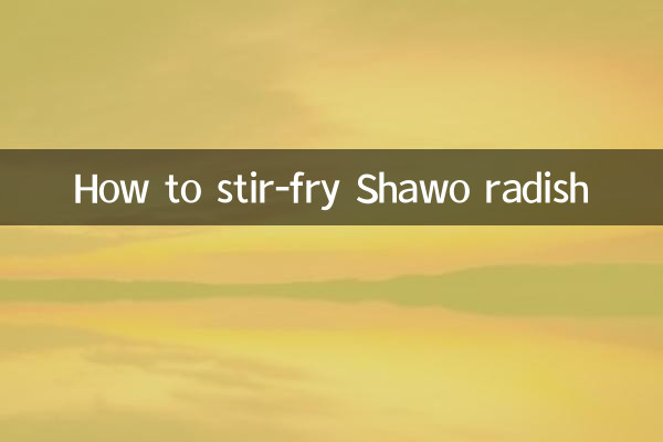 How to stir-fry Shawo radish