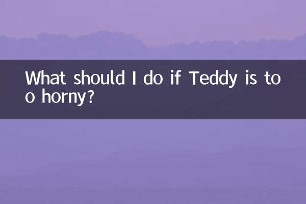 What should I do if Teddy is too horny?
