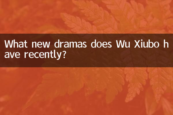 وو ژیوبو کے پاس حال ہی میں کون سے نئے ڈرامے ہیں؟