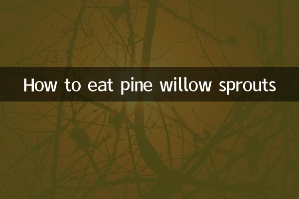 How to eat pine willow sprouts