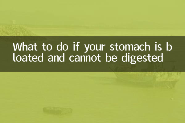 What to do if your stomach is bloated and cannot be digested