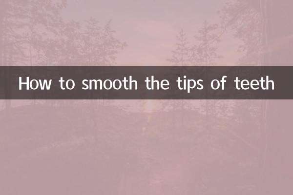 How to smooth the tips of teeth