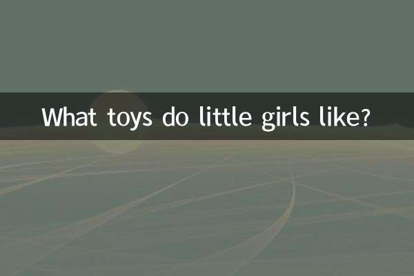 چھوٹی لڑکیوں کو کیا کھلونے پسند کرتے ہیں؟