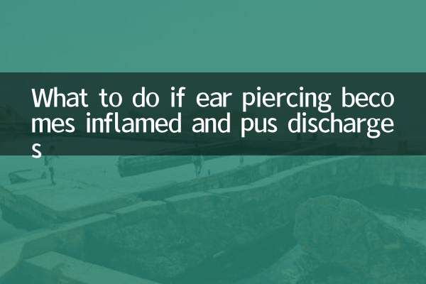 What to do if ear piercing becomes inflamed and pus discharges