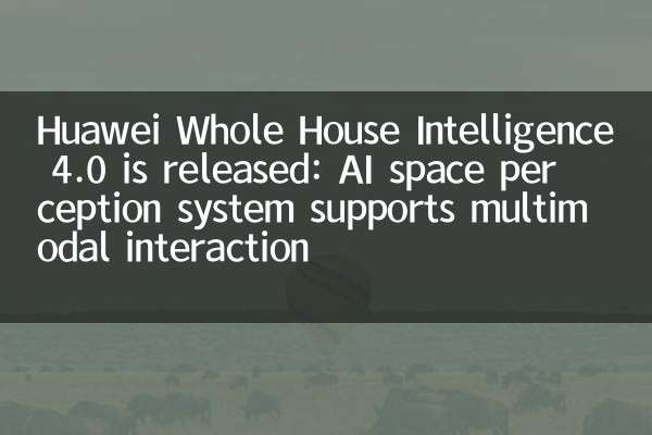 Huawei Whole House Intelligence 4.0 is released: AI space perception system supports multimodal interaction