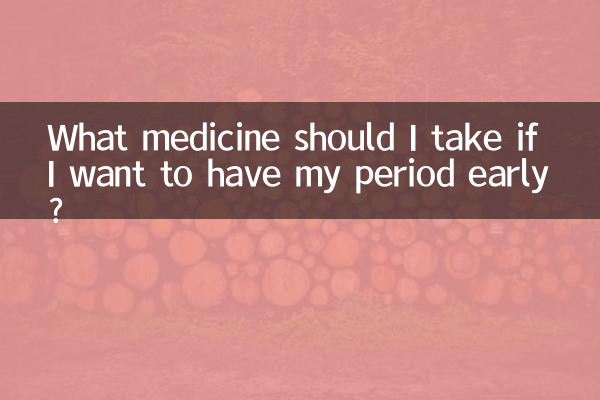 What medicine should I take if I want to have my period early?