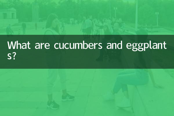 Que sont les concombres et les aubergines ?