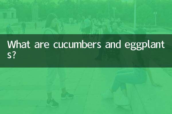 Que sont les concombres et les aubergines ?