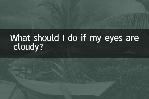 What should I do if my eyes are cloudy?