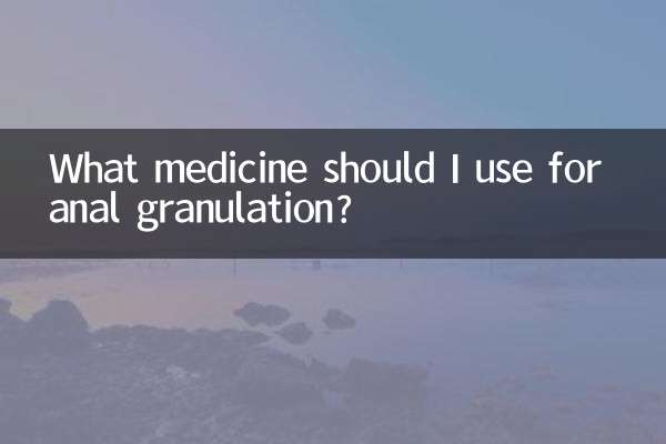 What medicine should I use for anal granulation?