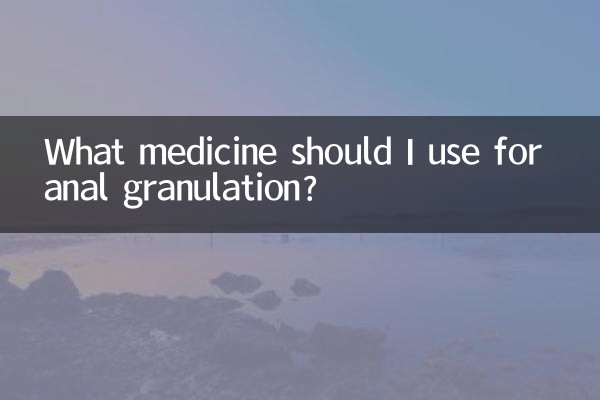 What medicine should I use for anal granulation?