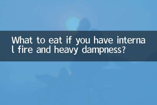What to eat if you have internal fire and heavy dampness?