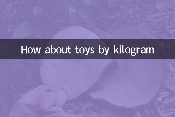 How about toys by kilogram