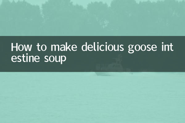 Comment préparer une délicieuse soupe d'intestin d'oie