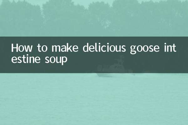 Comment préparer une délicieuse soupe d'intestin d'oie
