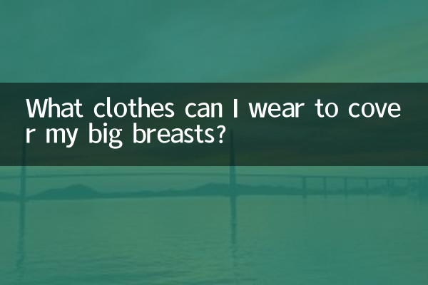 मैं अपने बड़े स्तनों को ढकने के लिए कौन से कपड़े पहन सकती हूँ?