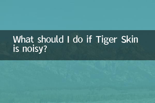 O que devo fazer se Tiger Skin fizer barulho?