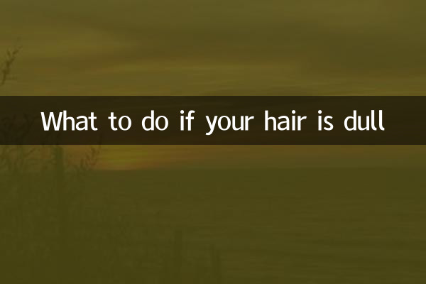 What to do if your hair is dull
