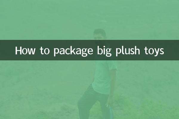 How to package big plush toys