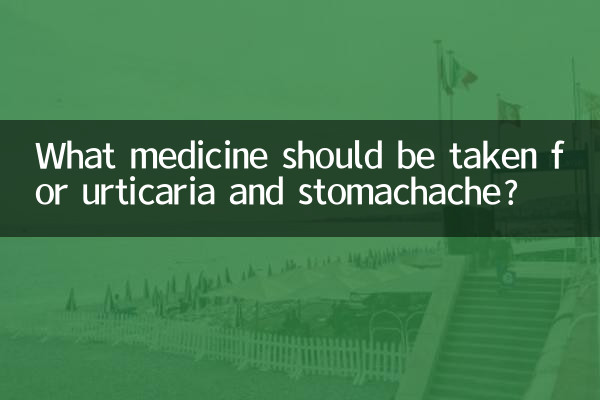 What medicine should be taken for urticaria and stomachache?