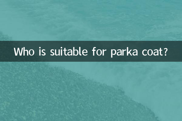 ¿Quién es adecuado para el abrigo parka?