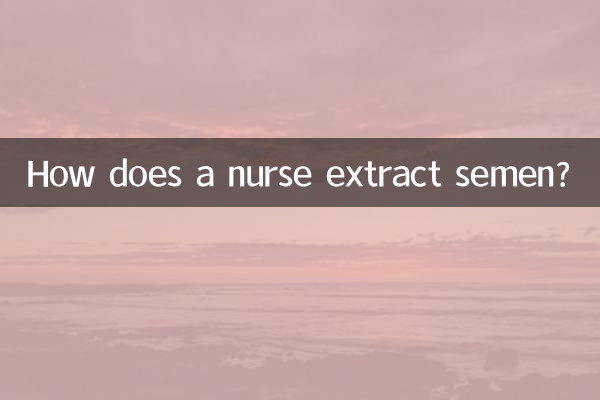 How does a nurse extract semen?