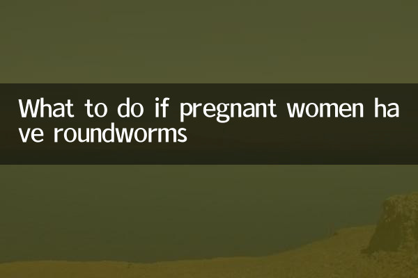 What to do if pregnant women have roundworms