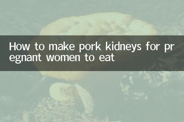 How to make pork kidneys for pregnant women to eat
