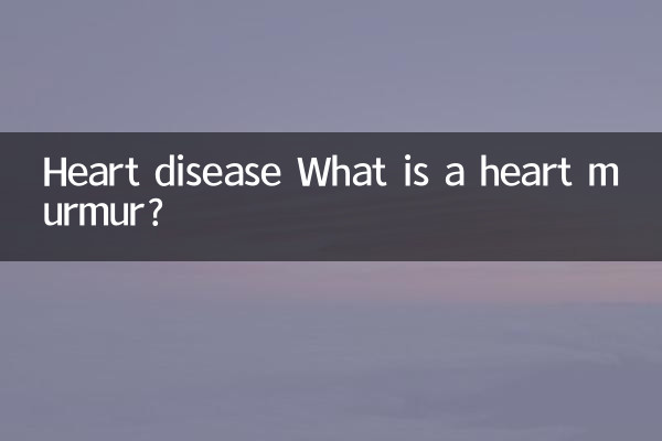 Heart disease What is a heart murmur?