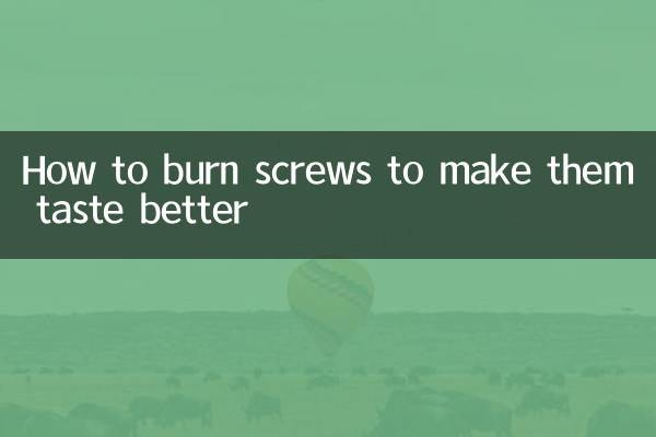 How to burn screws to make them taste better