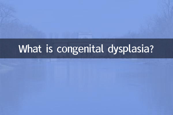 What is congenital dysplasia?