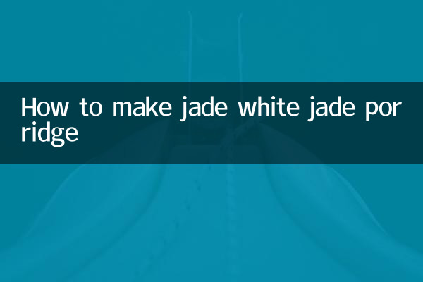 Comment faire de la bouillie de jade blanc