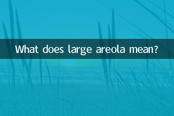 O que significa aréola grande?
