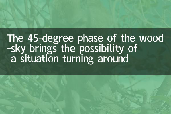لکڑی کے آسمان کا 45 ڈگری مرحلہ کسی صورتحال کا رخ موڑنے کا امکان لاتا ہے