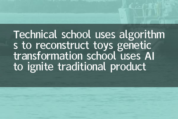 Техническая школа использует алгоритмы для реконструкции игрушек, школа генетической трансформации использует ИИ, чтобы воспламенить традиционные производственные мощности