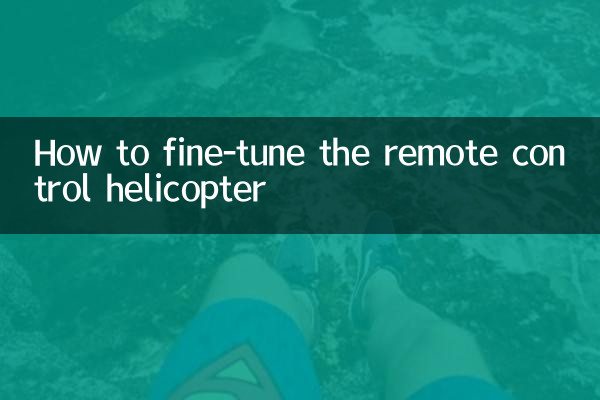 How to fine-tune the remote control helicopter