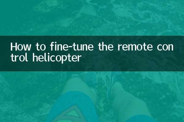 How to fine-tune the remote control helicopter