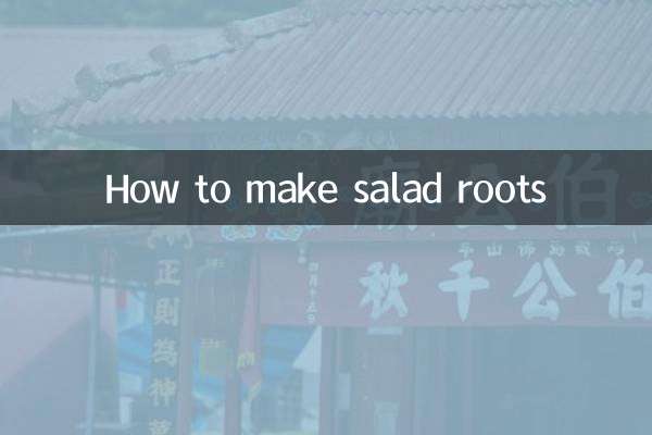 How to make salad roots