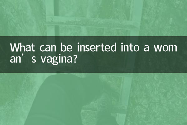 What can be inserted into a woman’s vagina?